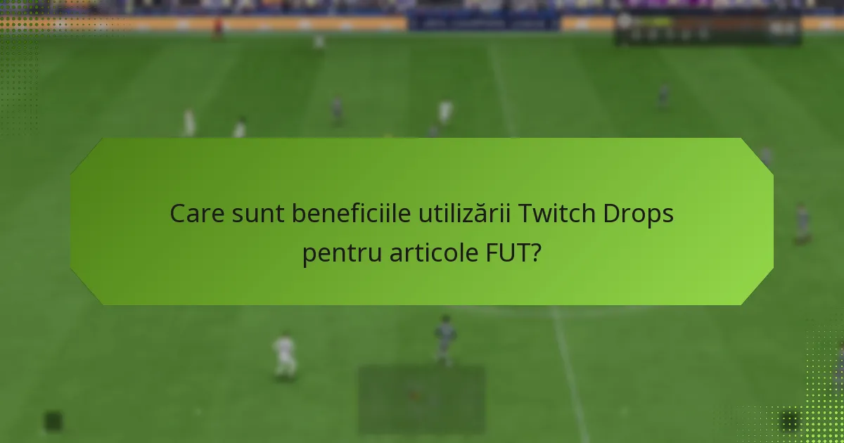 Care sunt beneficiile utilizării Twitch Drops pentru articole FUT?