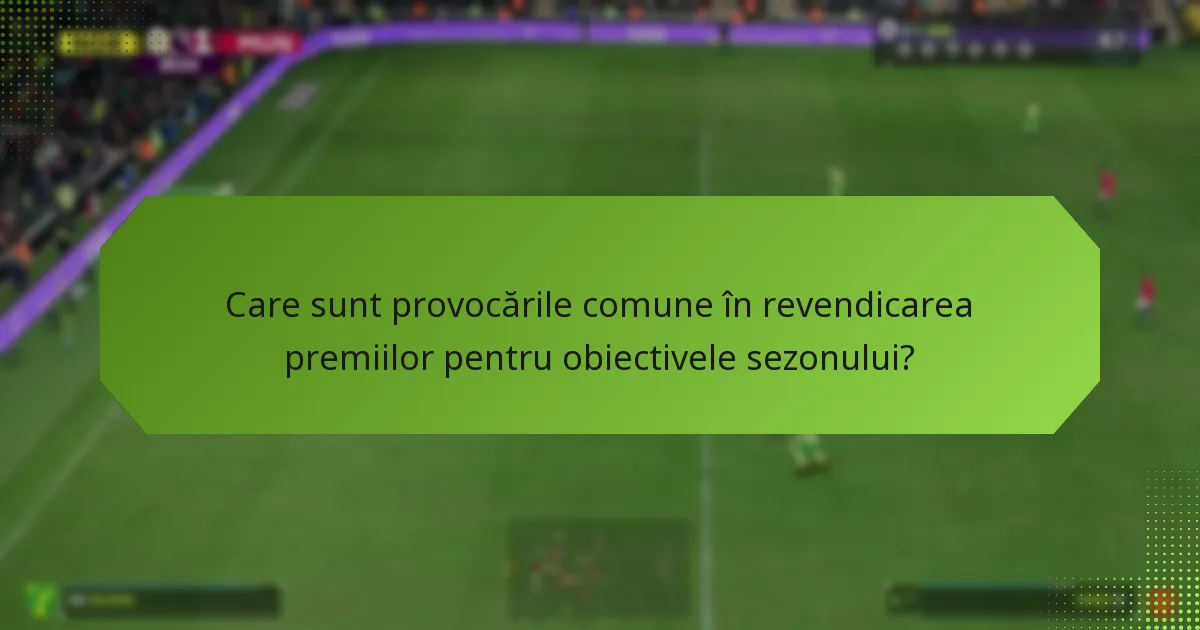 Care sunt provocările comune în revendicarea premiilor pentru obiectivele sezonului?