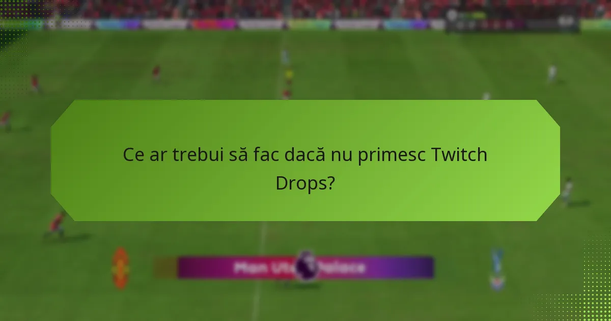 Ce ar trebui să fac dacă nu primesc Twitch Drops?