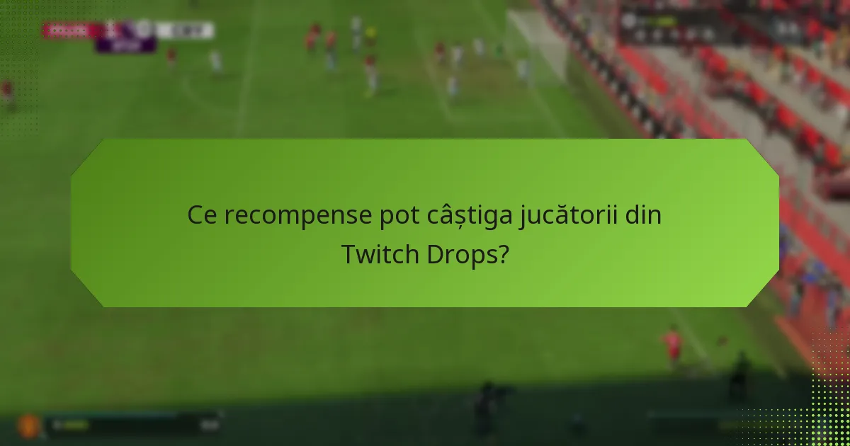 Cine este eligibil pentru Twitch Drops în EA SPORTS FC 24?