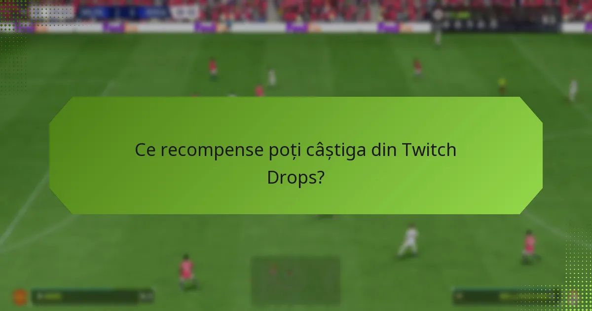 Ce recompense poți câștiga din Twitch Drops?