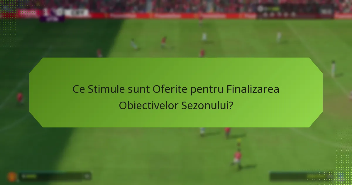 Ce Stimule sunt Oferite pentru Finalizarea Obiectivelor Sezonului?