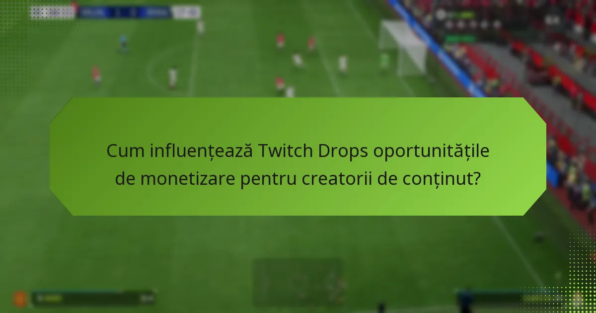 Cum influențează Twitch Drops oportunitățile de monetizare pentru creatorii de conținut?