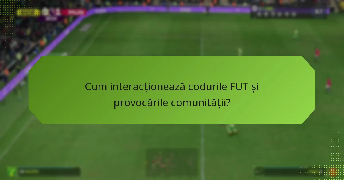 Cum interacționează codurile FUT și provocările comunității?