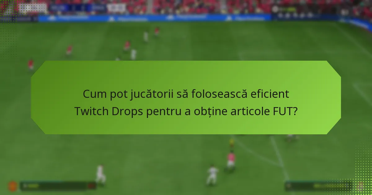 Cum se compară Twitch Drops cu alte metode de achiziție a articolelor FUT?