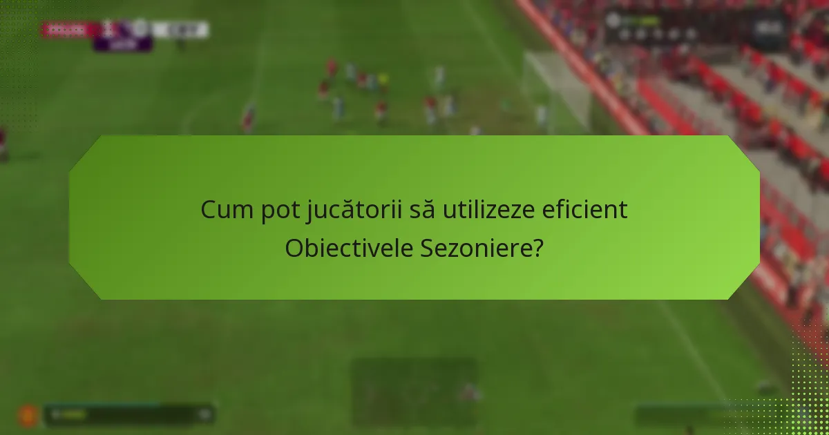 Cum se compară Obiectivele Sezoniere cu sezoanele anterioare?