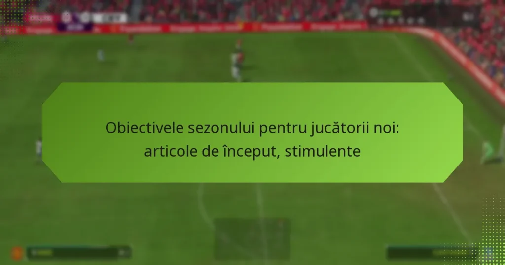 featured-image-obiectivele-sezonului-pentru-jucatorii-noi-articole-de-inceput-stimulente