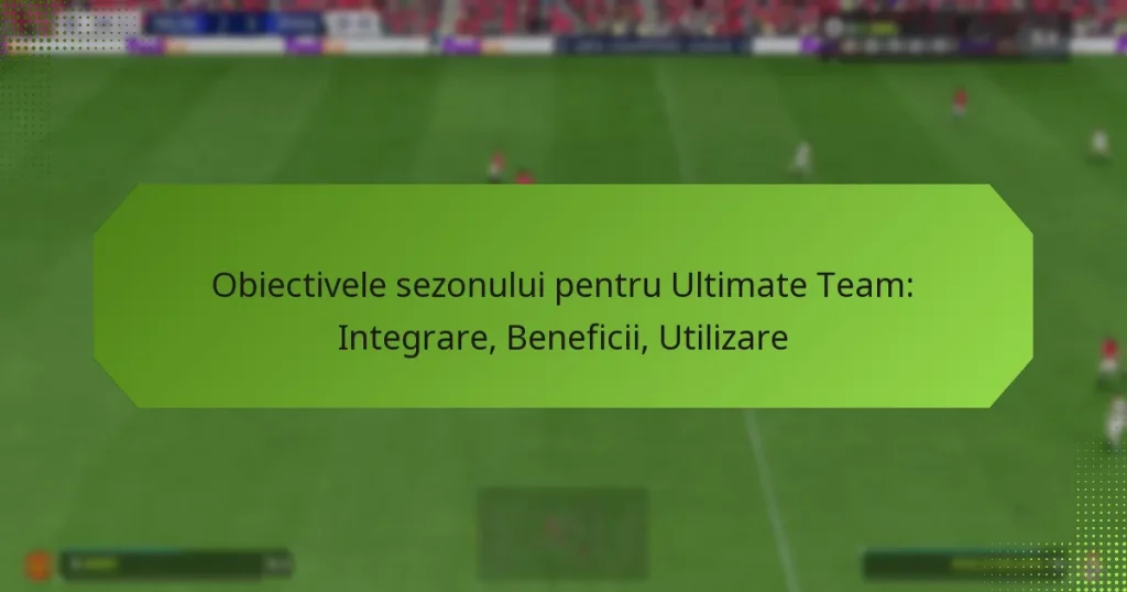 featured-image-obiectivele-sezonului-pentru-ultimate-team-integrare-beneficii-utilizare