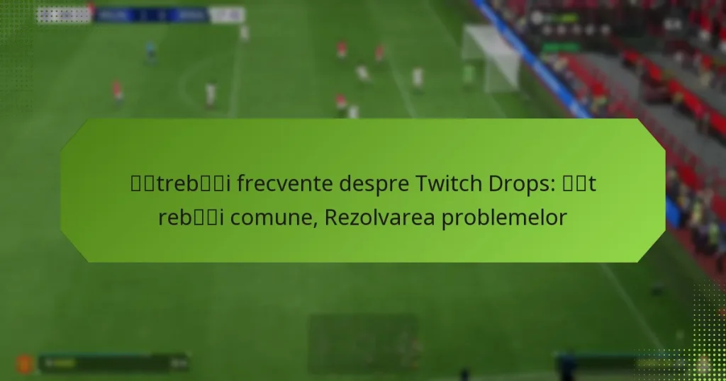 featured-image-teshi-trebtobii-frecvente-despre-twitch-drops-teshi-trebtobii-comune-rezolvarea-problemelor
