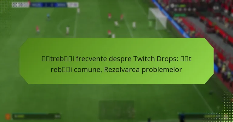 featured-image-teshi-trebtobii-frecvente-despre-twitch-drops-teshi-trebtobii-comune-rezolvarea-problemelor